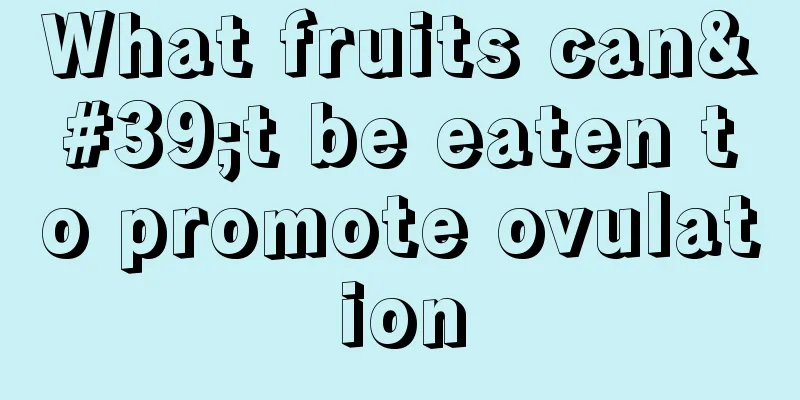 What fruits can't be eaten to promote ovulation