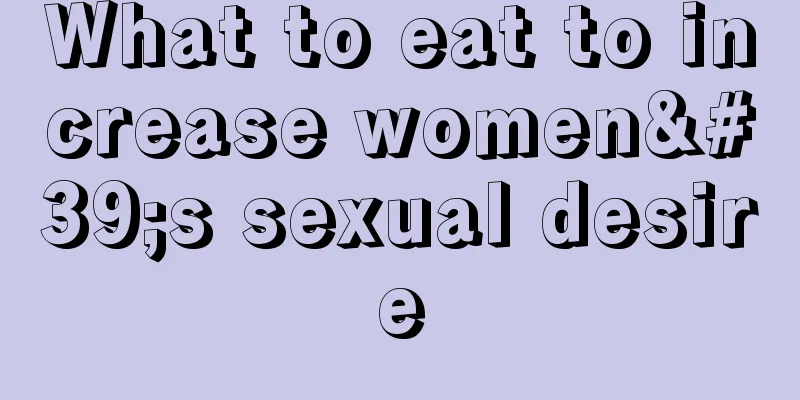 What to eat to increase women's sexual desire