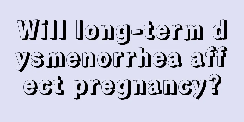 Will long-term dysmenorrhea affect pregnancy?