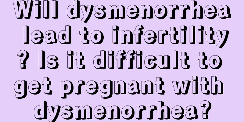 Will dysmenorrhea lead to infertility? Is it difficult to get pregnant with dysmenorrhea?