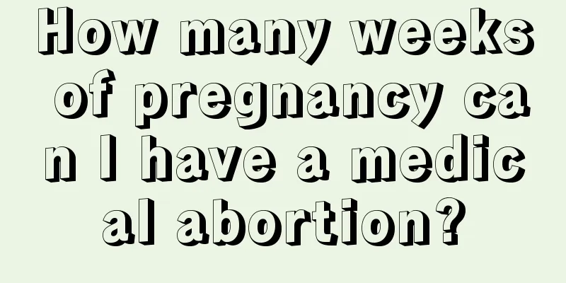 How many weeks of pregnancy can I have a medical abortion?