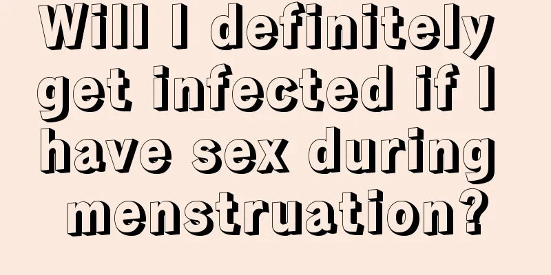 Will I definitely get infected if I have sex during menstruation?