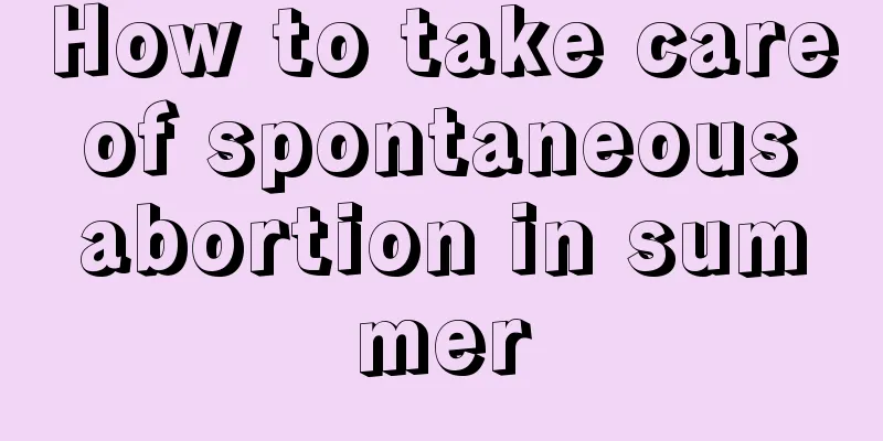 How to take care of spontaneous abortion in summer