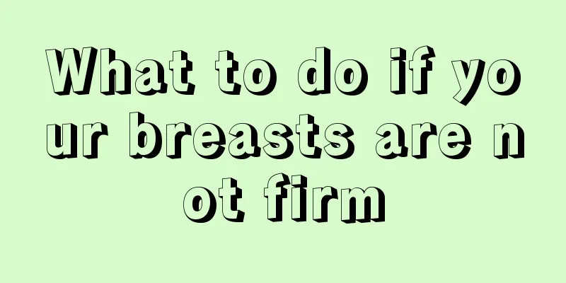 What to do if your breasts are not firm