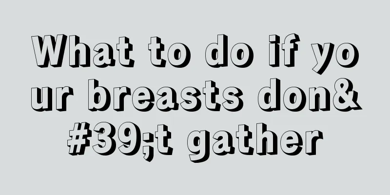 What to do if your breasts don't gather