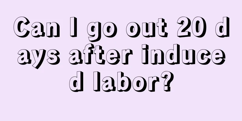 Can I go out 20 days after induced labor?