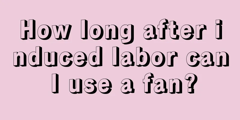 How long after induced labor can I use a fan?