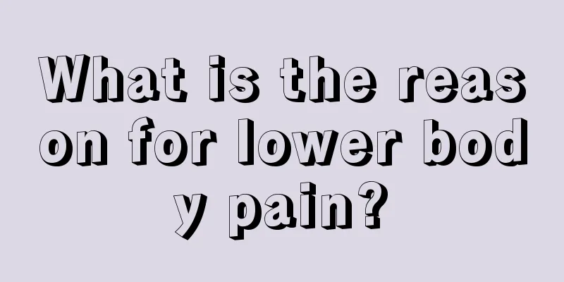 What is the reason for lower body pain?