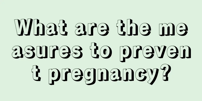 What are the measures to prevent pregnancy?