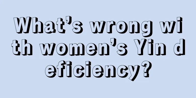 What’s wrong with women’s Yin deficiency?