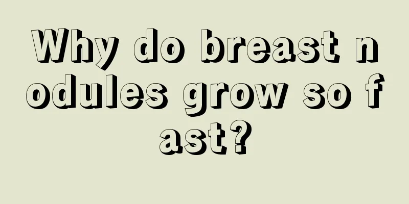 Why do breast nodules grow so fast?