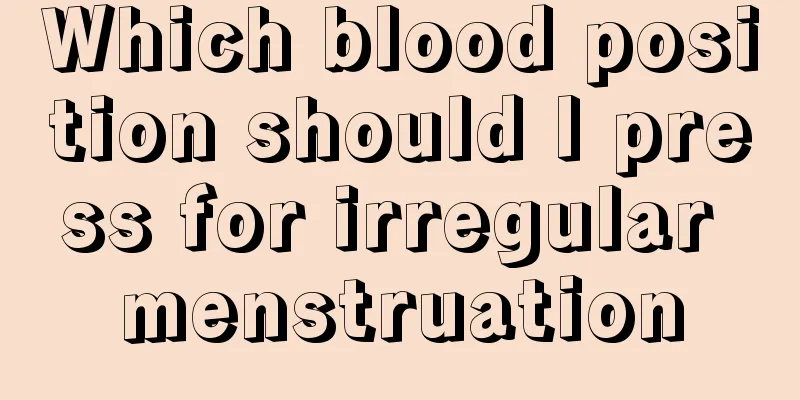 Which blood position should I press for irregular menstruation