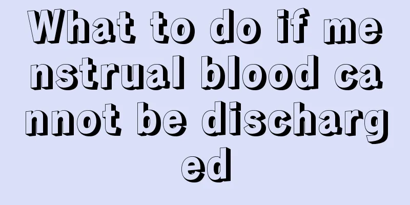 What to do if menstrual blood cannot be discharged