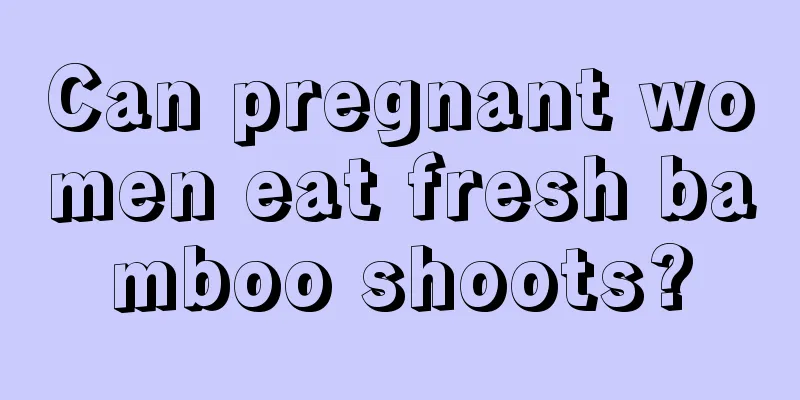 Can pregnant women eat fresh bamboo shoots?