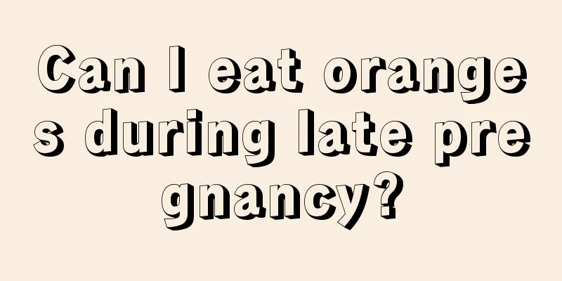 Can I eat oranges during late pregnancy?