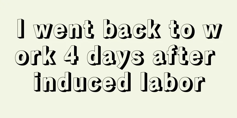 I went back to work 4 days after induced labor