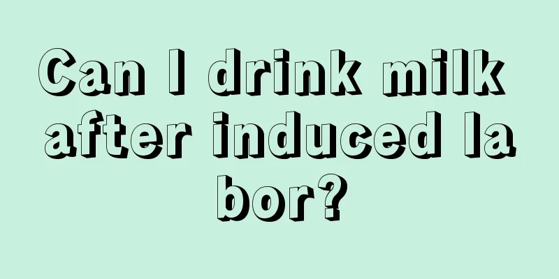 Can I drink milk after induced labor?