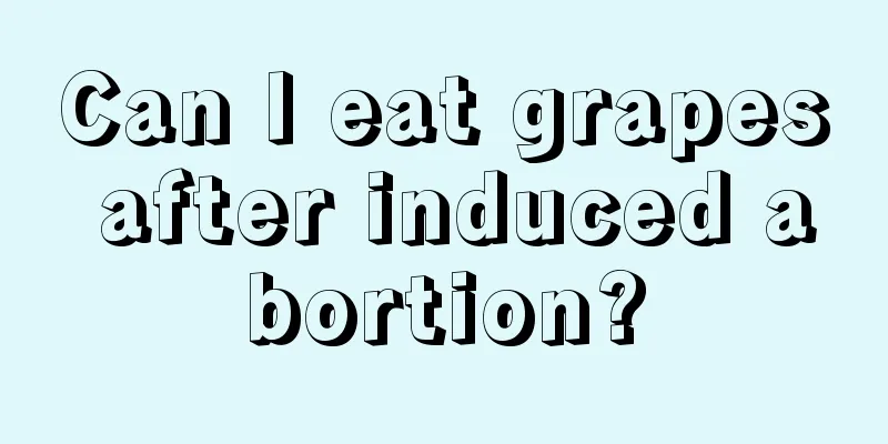 Can I eat grapes after induced abortion?