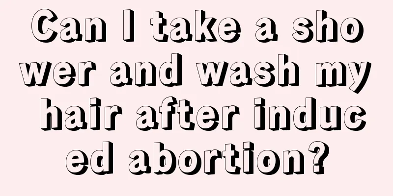 Can I take a shower and wash my hair after induced abortion?