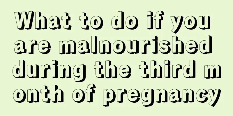 What to do if you are malnourished during the third month of pregnancy