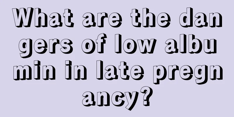 What are the dangers of low albumin in late pregnancy?