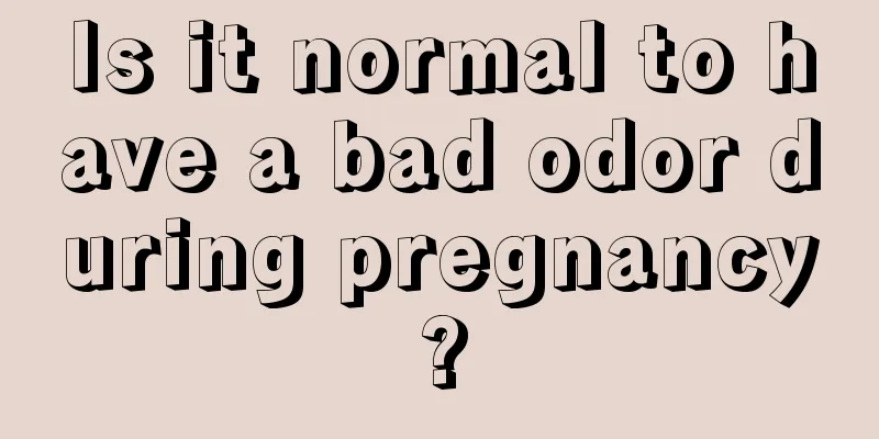 Is it normal to have a bad odor during pregnancy?