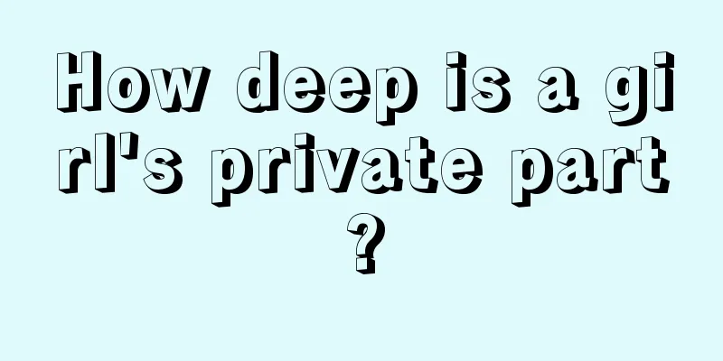 How deep is a girl's private part?