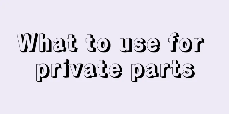 What to use for private parts