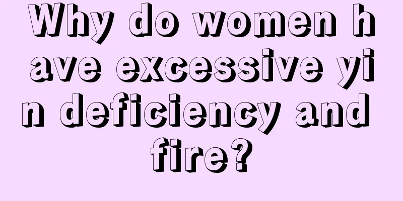 Why do women have excessive yin deficiency and fire?