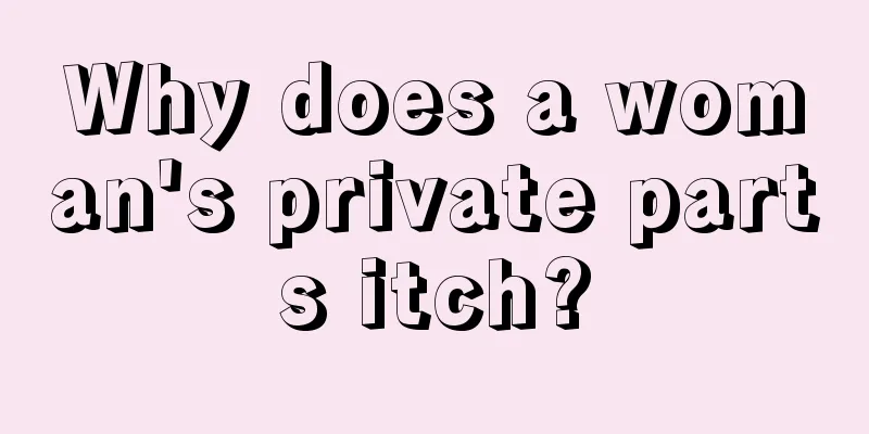 Why does a woman's private parts itch?