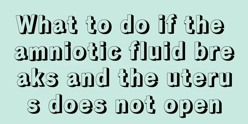 What to do if the amniotic fluid breaks and the uterus does not open