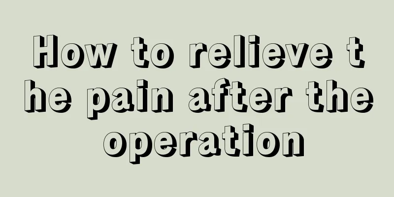 How to relieve the pain after the operation