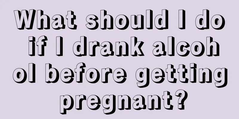 What should I do if I drank alcohol before getting pregnant?