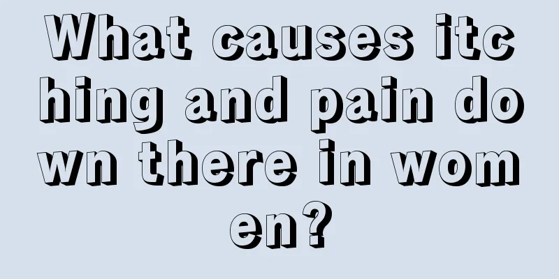 What causes itching and pain down there in women?