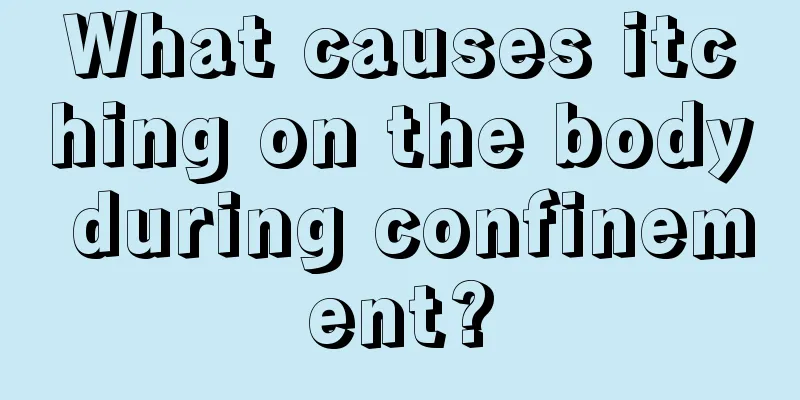 What causes itching on the body during confinement?