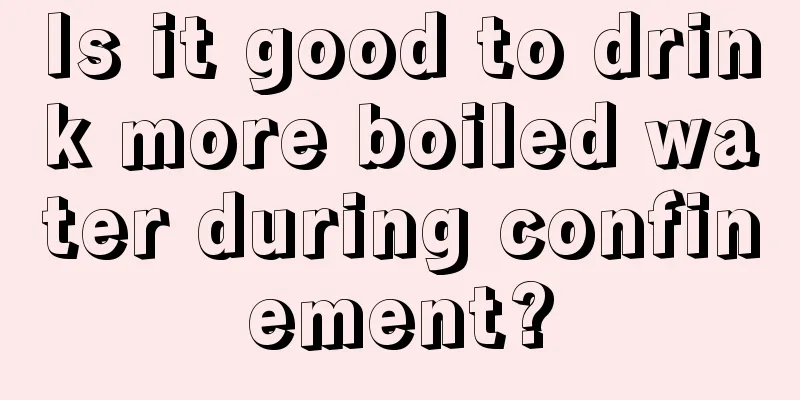 Is it good to drink more boiled water during confinement?