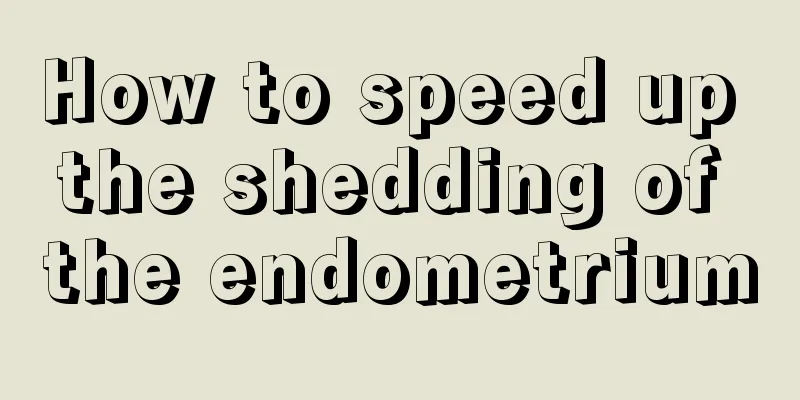 How to speed up the shedding of the endometrium