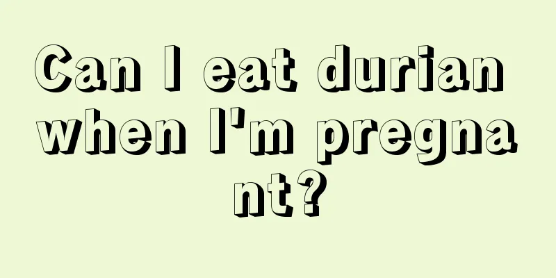 Can I eat durian when I'm pregnant?