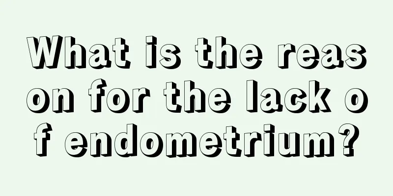 What is the reason for the lack of endometrium?