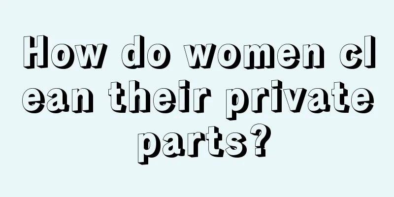 How do women clean their private parts?