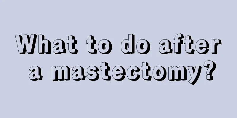 What to do after a mastectomy?