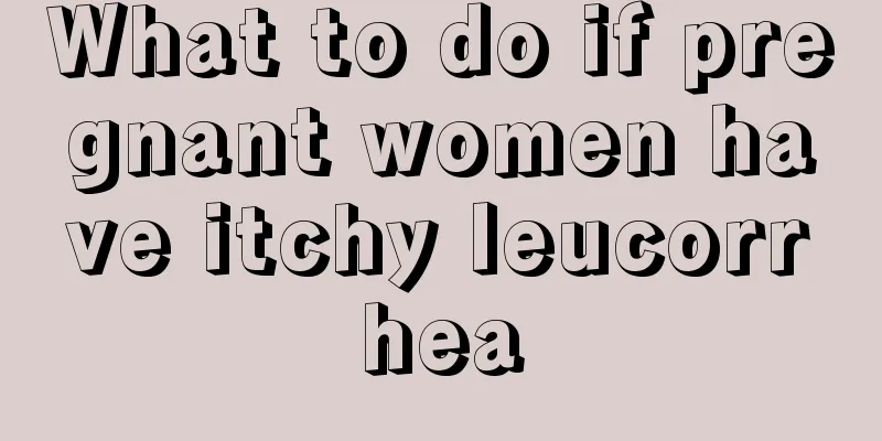 What to do if pregnant women have itchy leucorrhea