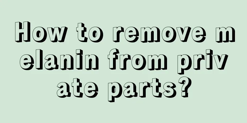 How to remove melanin from private parts?