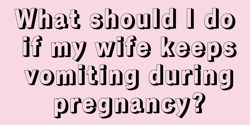 What should I do if my wife keeps vomiting during pregnancy?