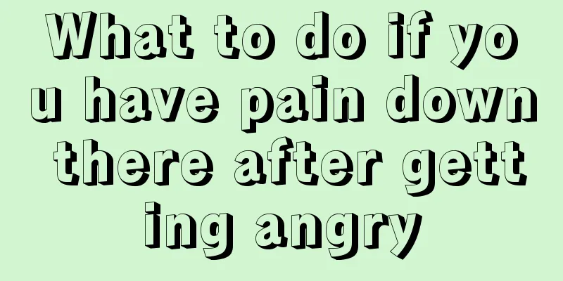 What to do if you have pain down there after getting angry