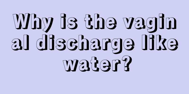 Why is the vaginal discharge like water?