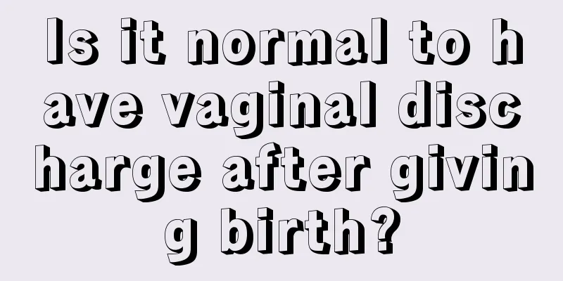 Is it normal to have vaginal discharge after giving birth?