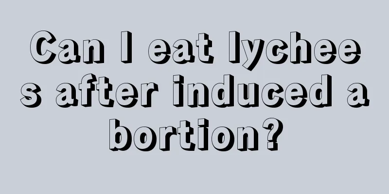 Can I eat lychees after induced abortion?