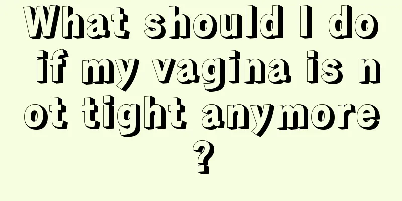 What should I do if my vagina is not tight anymore?