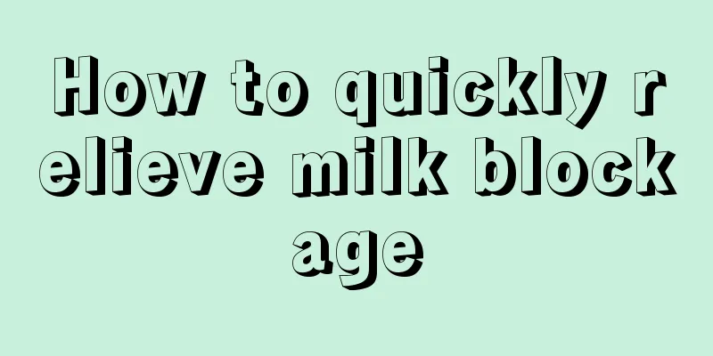 How to quickly relieve milk blockage